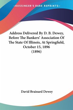 Address Delivered By D. B. Dewey, Before The Bankers' Association Of The State Of Illinois, At Springfield, October 15, 1896 (1896) - Dewey, David Brainard