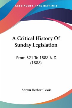 A Critical History Of Sunday Legislation - Lewis, Abram Herbert