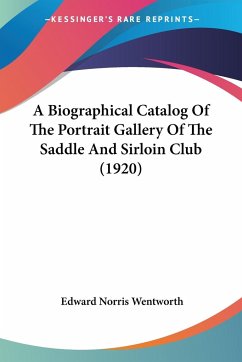 A Biographical Catalog Of The Portrait Gallery Of The Saddle And Sirloin Club (1920) - Wentworth, Edward Norris