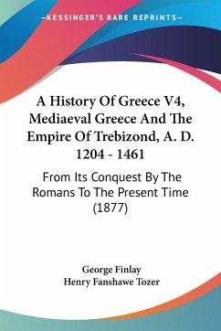A History Of Greece V4, Mediaeval Greece And The Empire Of Trebizond, A. D. 1204 - 1461 - Finlay, George