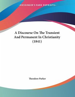 A Discourse On The Transient And Permanent In Christianity (1841) - Parker, Theodore