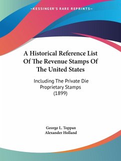 A Historical Reference List Of The Revenue Stamps Of The United States - Toppan, George L.; Holland, Alexander