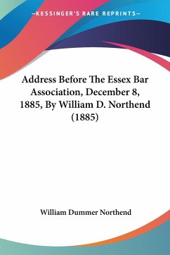 Address Before The Essex Bar Association, December 8, 1885, By William D. Northend (1885)