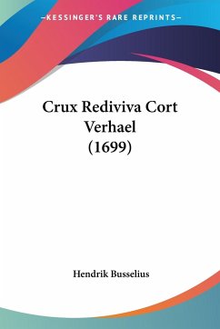 Crux Rediviva Cort Verhael (1699)