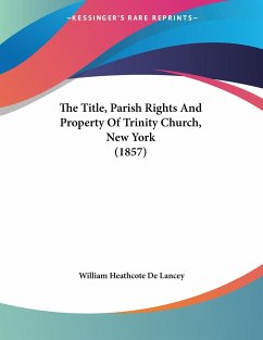 The Title, Parish Rights And Property Of Trinity Church, New York (1857)