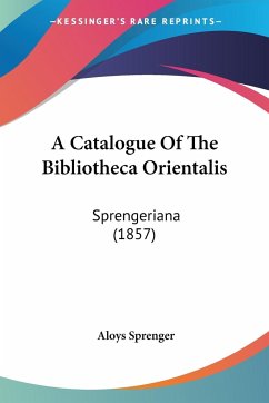 A Catalogue Of The Bibliotheca Orientalis - Sprenger, Aloys