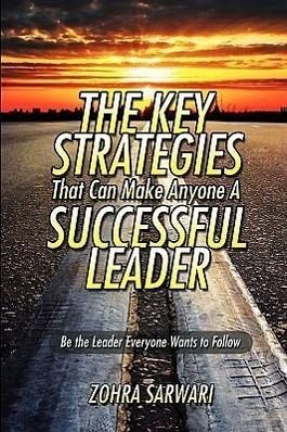 The Key Strategies That Can Make Anyone a Successful Leader The Key Strategies That Can Make Anyone a Successful Leader