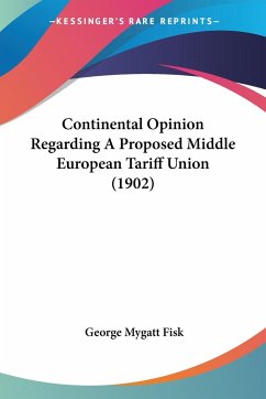 Continental Opinion Regarding A Proposed Middle European Tariff Union (1902) - Fisk, George Mygatt