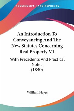 An Introduction To Conveyancing And The New Statutes Concerning Real Property V1 - Hayes, William