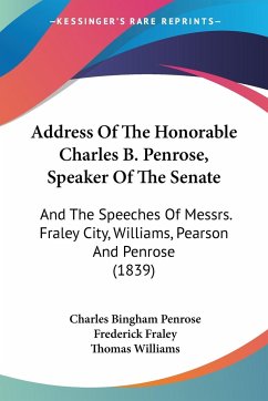 Address Of The Honorable Charles B. Penrose, Speaker Of The Senate - Penrose, Charles Bingham; Fraley, Frederick; Williams, Thomas