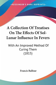 A Collection Of Treatises On The Effects Of Sol-Lunar Influence In Fevers - Balfour, Francis