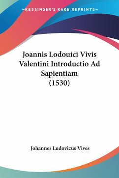 Joannis Lodouici Vivis Valentini Introductio Ad Sapientiam (1530) - Vives, Johannes Ludovicus