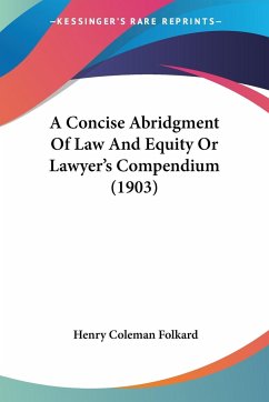 A Concise Abridgment Of Law And Equity Or Lawyer's Compendium (1903) - Folkard, Henry Coleman