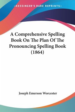 A Comprehensive Spelling Book On The Plan Of The Pronouncing Spelling Book (1864) - Worcester, Joseph Emerson