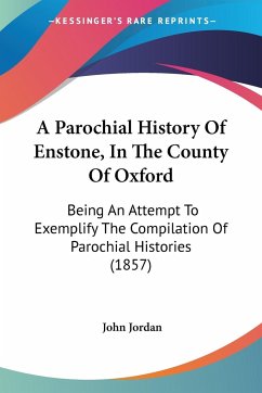 A Parochial History Of Enstone, In The County Of Oxford - Jordan, John