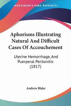 Aphorisms Illustrating Natural And Difficult Cases Of Accouchement - Blake, Andrew