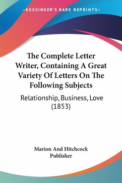 The Complete Letter Writer, Containing A Great Variety Of Letters On The Following Subjects - Marion And Hitchcock Publisher