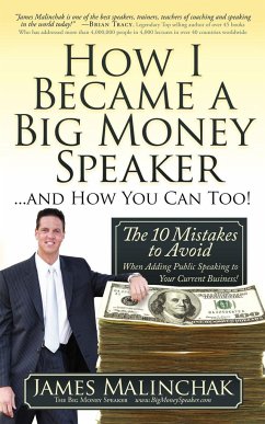 How I Became a Big Money Speaker and How You Can Too!: The 10 Mistakes to Avoid When Adding Public Speaking to Your Current Business! - Malinchak, James