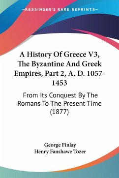 A History Of Greece V3, The Byzantine And Greek Empires, Part 2, A. D. 1057-1453 - Finlay, George