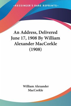 An Address, Delivered June 17, 1908 By William Alexander MacCorkle (1908) - Maccorkle, William Alexander