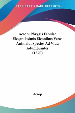 Aesopi Phrygis Fabulae Elegantissimis Eiconibus Veras Animalui Species Ad Viuu Adumbrantes (1570) - Aesop