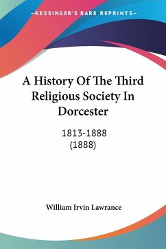 A History Of The Third Religious Society In Dorcester - Lawrance, William Irvin