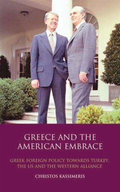 Greece and the American Embrace: Greek Foreign Policy Towards Turkey, the US and the Western Alliance - Kassimeris, Christos