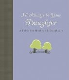 I'll Always Be Your Daughter: A Fable for Mothers & Daughters