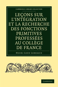 Le Ons Sur L'Int Gration Et La Recherche Des Fonctions Primitives Profess Es Au Coll GE de France - Lebesgue, Henri Leon; Henri Leon, Lebesgue