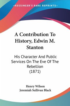 A Contribution To History, Edwin M. Stanton - Wilson, Henry; Black, Jeremiah Sullivan