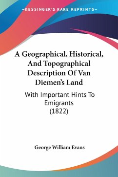 A Geographical, Historical, And Topographical Description Of Van Diemen's Land - Evans, George William