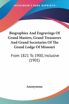 Biographies And Engravings Of Grand Masters, Grand Treasurers And Grand Secretaries Of The Grand Lodge Of Missouri - Anonymous