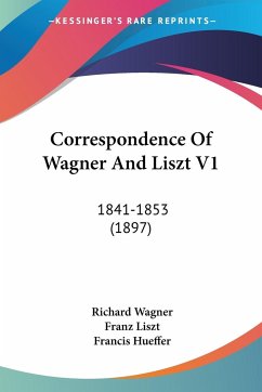 Correspondence Of Wagner And Liszt V1 - Wagner, Richard; Liszt, Franz