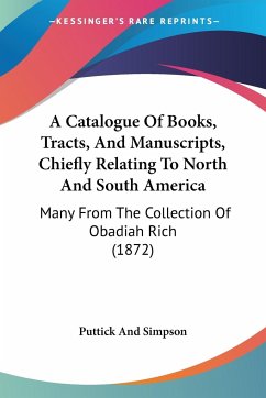 A Catalogue Of Books, Tracts, And Manuscripts, Chiefly Relating To North And South America