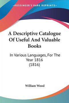 A Descriptive Catalogue Of Useful And Valuable Books - Wood, William