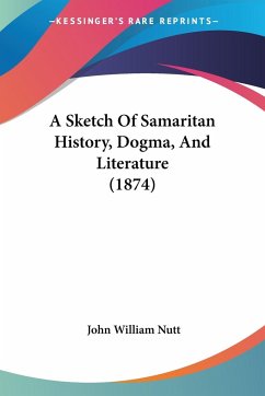 A Sketch Of Samaritan History, Dogma, And Literature (1874) - Nutt, John William