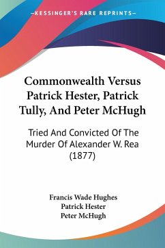 Commonwealth Versus Patrick Hester, Patrick Tully, And Peter McHugh - Hughes, Francis Wade; Hester, Patrick; McHugh, Peter
