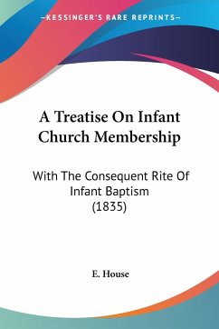 A Treatise On Infant Church Membership - House, E.