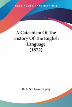 A Catechism Of The History Of The English Language (1872) - Bigsby, B. E. S. Drake