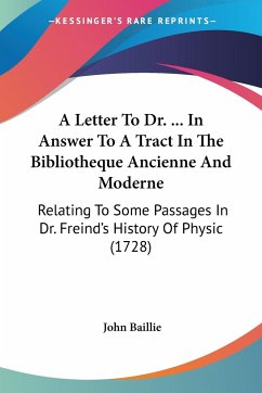 A Letter To Dr. ... In Answer To A Tract In The Bibliotheque Ancienne And Moderne - Baillie, John