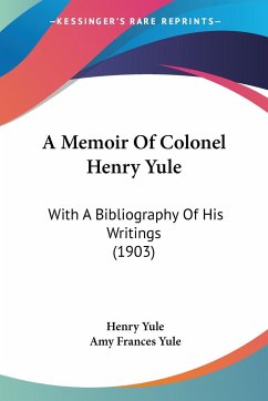 A Memoir Of Colonel Henry Yule - Yule, Henry; Yule, Amy Frances
