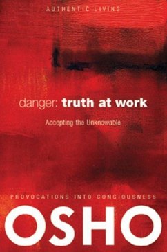 Danger: Truth at Work: The Courage to Accept the Unknowable [With DVD] - Osho