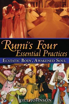 Rumi's Four Essential Practices: Ecstatic Body, Awakened Soul - Johnson, Will