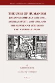 The Uses of Humanism: Johannes Sambucus (1531-1584), Andreas Dudith (1533-1589), and the Republic of Letters in East Central Europe