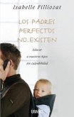Los Padres Perfectos No Existen: Educar A Nuestros Hijos Sin Culpabilidad