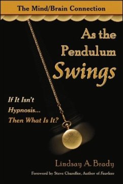 As the Pendulum Swings: If It Isn't Hypnosis, Then What Is It? - Brady, Lindsay A.