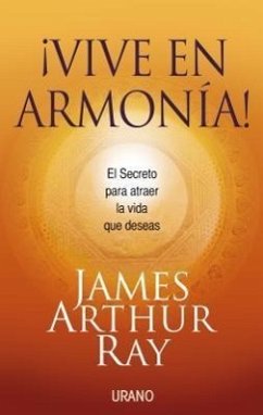 Vive en Armonia!: El Secreto Para Atraer la Vida Que Deceas = Harmonic Wealth! - Ray, James Arthur