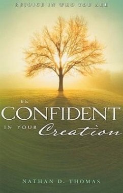 Be Confident in Your Creation: Rejoice in Who You Are - Thomas, Nathan D.