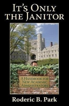 It's Only the Janitor: A Handbook for New Academic Administrators - Park, Roderic B.