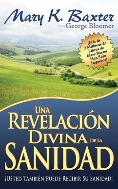 Una Revelación Divina de la Sanidad - Baxter, Mary K; Bloomer, George